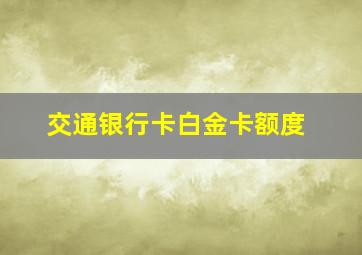 交通银行卡白金卡额度