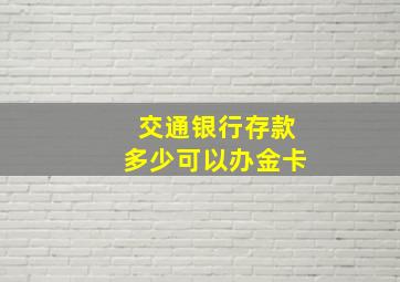 交通银行存款多少可以办金卡