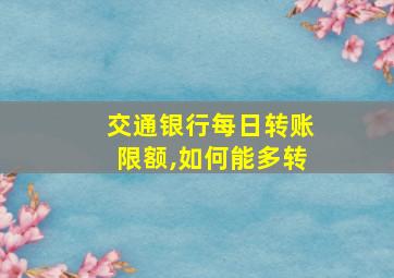 交通银行每日转账限额,如何能多转