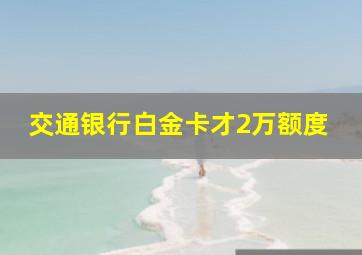 交通银行白金卡才2万额度