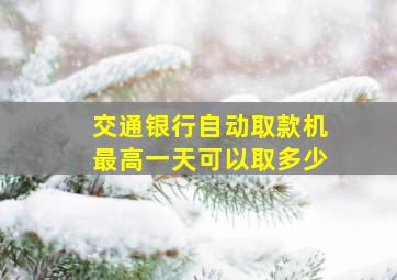 交通银行自动取款机最高一天可以取多少