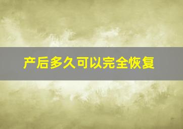 产后多久可以完全恢复