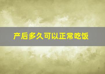 产后多久可以正常吃饭