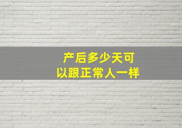 产后多少天可以跟正常人一样