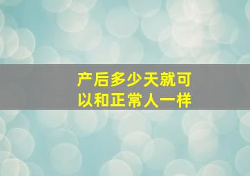 产后多少天就可以和正常人一样