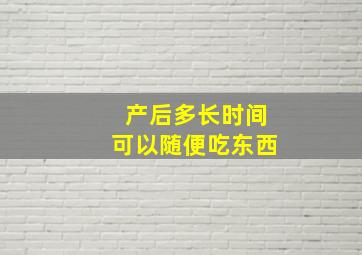 产后多长时间可以随便吃东西