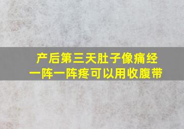 产后第三天肚子像痛经一阵一阵疼可以用收腹带