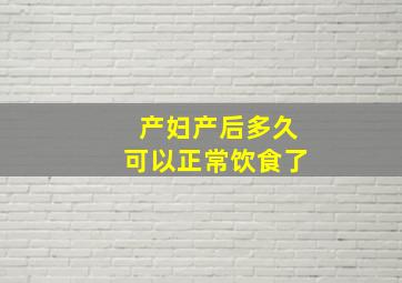 产妇产后多久可以正常饮食了