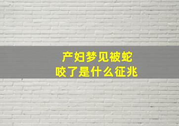 产妇梦见被蛇咬了是什么征兆