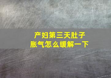 产妇第三天肚子胀气怎么缓解一下