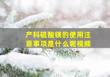 产科硫酸镁的使用注意事项是什么呢视频