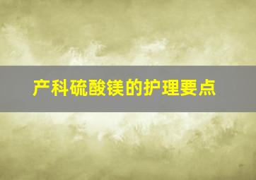 产科硫酸镁的护理要点