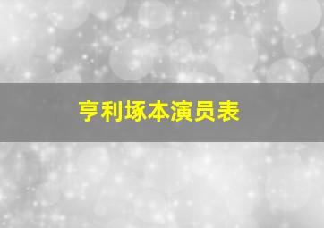 亨利㙇本演员表