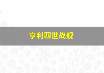 亨利四世战舰