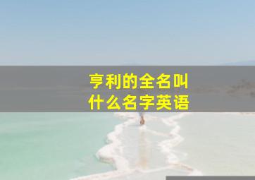 亨利的全名叫什么名字英语