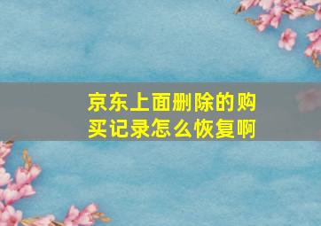 京东上面删除的购买记录怎么恢复啊