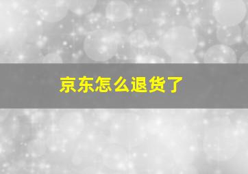 京东怎么退货了