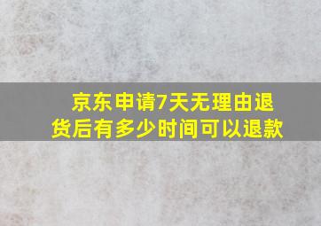 京东申请7天无理由退货后有多少时间可以退款