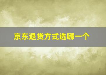 京东退货方式选哪一个