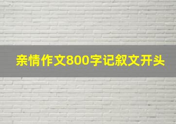 亲情作文800字记叙文开头