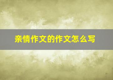 亲情作文的作文怎么写