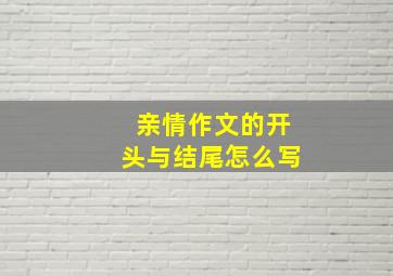 亲情作文的开头与结尾怎么写