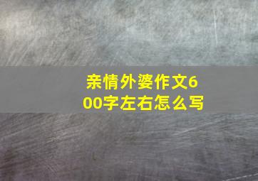 亲情外婆作文600字左右怎么写