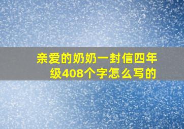 亲爱的奶奶一封信四年级408个字怎么写的