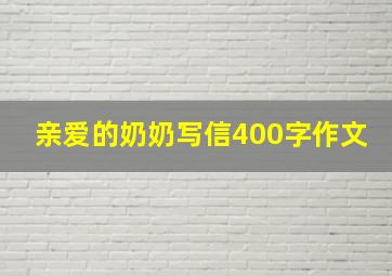 亲爱的奶奶写信400字作文