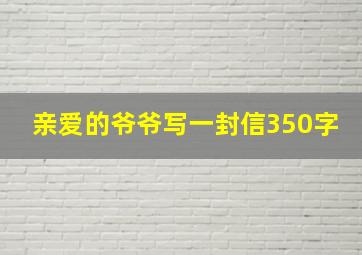 亲爱的爷爷写一封信350字