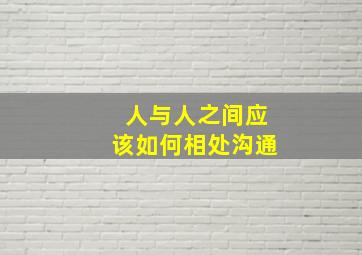 人与人之间应该如何相处沟通