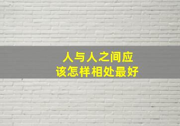 人与人之间应该怎样相处最好