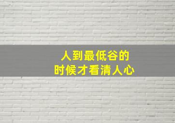 人到最低谷的时候才看清人心