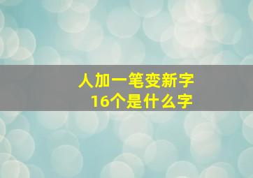 人加一笔变新字16个是什么字