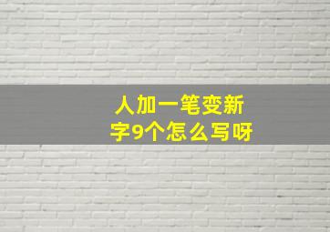 人加一笔变新字9个怎么写呀