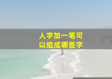 人字加一笔可以组成哪些字