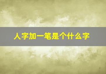 人字加一笔是个什么字