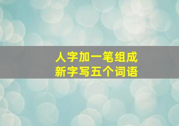 人字加一笔组成新字写五个词语