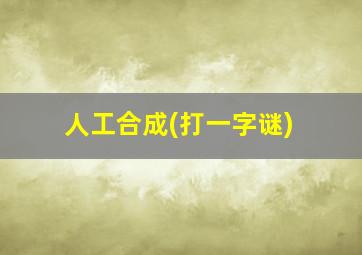 人工合成(打一字谜)