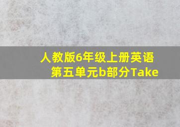 人教版6年级上册英语第五单元b部分Take