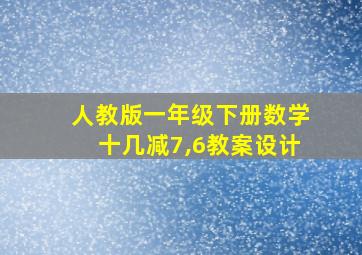 人教版一年级下册数学十几减7,6教案设计