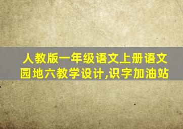 人教版一年级语文上册语文园地六教学设计,识字加油站