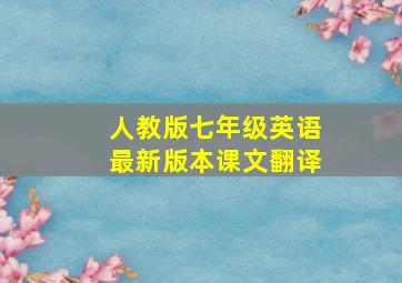 人教版七年级英语最新版本课文翻译