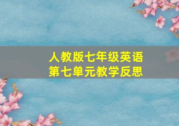 人教版七年级英语第七单元教学反思