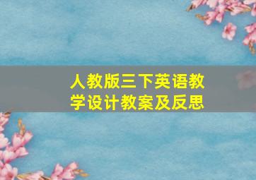 人教版三下英语教学设计教案及反思