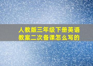 人教版三年级下册英语教案二次备课怎么写的