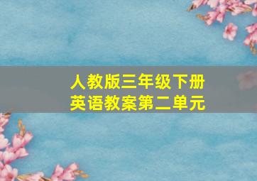 人教版三年级下册英语教案第二单元