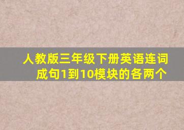 人教版三年级下册英语连词成句1到10模块的各两个