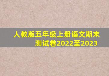 人教版五年级上册语文期末测试卷2022至2023