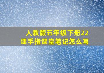 人教版五年级下册22课手指课堂笔记怎么写